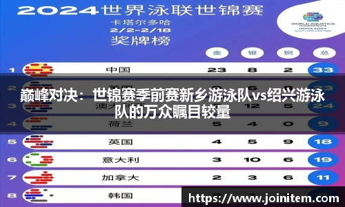 巅峰对决：世锦赛季前赛新乡游泳队vs绍兴游泳队的万众瞩目较量